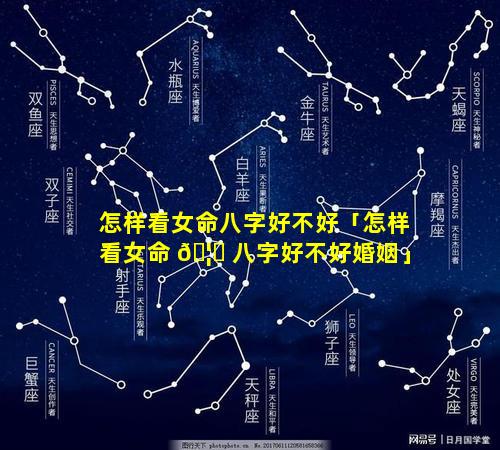 怎样看女命八字好不好「怎样看女命 🦉 八字好不好婚姻」